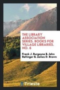 Cover: The Library Association Series. Books for Village Libraries. No. 6 - Trieste Publishing