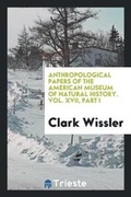 Cover: Anthropological Papers of the American Museum of Natural History. Vol. XVII, Part I - Trieste Publishing