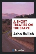 Cover: A Short Treatise on the Stave - Trieste Publishing
