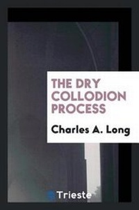 Enlarge image Cover: The Dry Collodion Process - Trieste Publishing