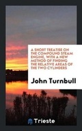 Cover: A Short Treatise on the Compound Steam Engine, with a New Method of Finding the Relative Areas of the Two Cylinders - Trieste Publishing