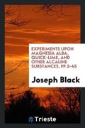 Cover: Experiments Upon Magnesia Alba, Quick-Lime, and Other Alcaline Substances, Pp.5-45 - Trieste Publishing