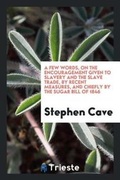 Cover: A Few Words, on the Encouragement Given to Slavery and the Slave Trade, by Recent Measures, and Chiefly by the Sugar Bill of 1846 - Trieste Publishing