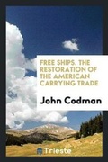 Cover: Free Ships. the Restoration of the American Carrying Trade - Trieste Publishing