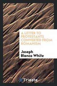 Enlarge image Cover: A Letter to Protestants Converted from Romanism - Trieste Publishing