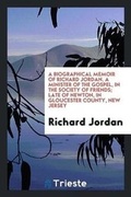 Cover: A Biographical Memoir of Richard Jordan, a Minister of the Gospel, in the Society of Friends; Late of Newton, in Gloucester County, New Jersey - Trieste Publishing