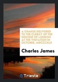 Cover: A Charge Delivered to the Clergy of the Diocese of London at the Visitation in October, MDCCCXLII - Trieste Publishing