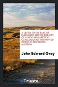 Cover: A Letter to the Earl of Ellesmere, on the Subject of a New Alphabetical Catalogue of the Printed Books in the British Museum - Trieste Publishing