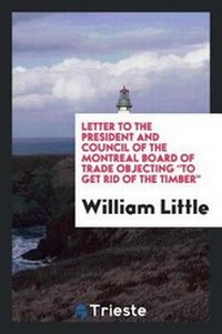 Enlarge image Cover: Letter to the President and Council of the Montreal Board of Trade Objecting to Get Rid of the Timber - Trieste Publishing