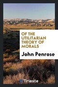 Cover: Of the Utilitarian Theory of Morals - Trieste Publishing
