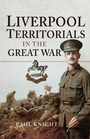 Cover: Liverpool Territorials in the Great War - Pen & Sword Military