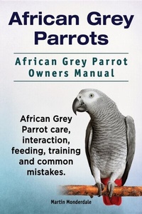 Abbildung von: African Grey Parrots. African Grey Parrot Owners Manual. African Grey Parrot care, interaction, feeding, training and common mistakes. - IMB Publishing