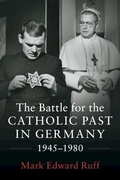 Cover: The Battle for the Catholic Past in Germany, 1945-1980 - Cambridge University Press