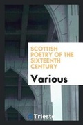 Cover: Scottish Poetry of the Sixteenth Century - Trieste Publishing