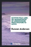 Cover: Scottish Folk-Lore; Or, Reminiscences of Aberdeenshire from Pinafore to Gown - Trieste Publishing