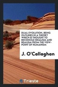 Cover: Dual Evolution, Being Outlines in a Theory Which Is Thought to Reconcile Idealism and Realism from the View-Point of Humanism - Trieste Publishing