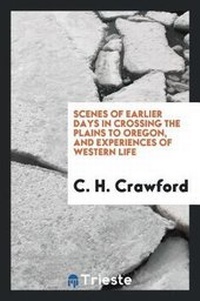 Abbildung von: Scenes of Earlier Days in Crossing the Plains to Oregon, and Experiences of Western Life - Trieste Publishing