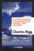 Cover: Wayside Sketches in Ecclesiastical History; Nine Lectures - Trieste Publishing