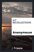 Cover: My Recollections - Trieste Publishing