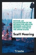 Cover: Income; An Examination of the Returns for Services Rendered and from Property Owned in the United States - Trieste Publishing