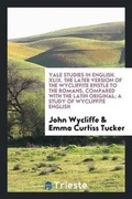 Cover: Yale Studies in English. XLIX. the Later Version of the Wycliffite Epistle to the Romans, Compared with the Latin Original; A Study of Wycliffite English - Trieste Publishing