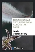 Cover: The Christmas City, Bethlehem Across the Ages - Trieste Publishing