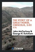 Cover: The Story of a Great Horse, Cresceus, 2 - Trieste Publishing