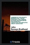 Cover: Addresses of John Romeyn Brodhead, Esq., and His Excellency, Gov. Horatio Seymour, Delivered Before the Clinton Hall Association and Mercantile Library Association - Trieste Publishing
