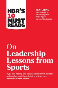 Enlarge image Cover: HBR's 10 Must Reads on Leadership Lessons from Sports (featuring interviews with Sir Alex Ferguson, Kareem Abdul-Jabbar, Andre Agassi) - Harvard Business Review Press