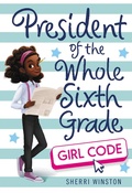 Cover: President of the Whole Sixth Grade: Girl Code - Little, Brown Books for Young Readers