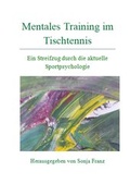 Cover: Mentales Training im Tischtennis - Ein Streifzug durch die aktuelle Sportpsychologie - Printmedien Sonja Franz