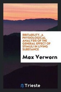 Enlarge image Cover: Irritability, a Physiological Analysis of the General Effect of Stimuli in Living Substance - Trieste Publishing