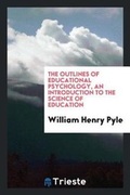 Cover: The Outlines of Educational Psychology, an Introduction to the Science of Education - Trieste Publishing