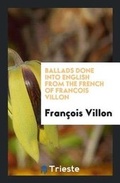 Cover: Ballads Done Into English from the French of Francois Villon - Trieste Publishing