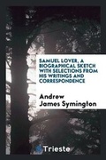 Cover: Samuel Lover, a Biographical Sketch with Selections from His Writings and Correspondence - Trieste Publishing
