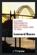 Cover: Slavery Discussed in Occasional Essays, from 1833 to 1846 - Trieste Publishing