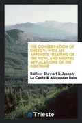 Cover: The Conservation of Energy; With an Appendix Treating of the Vital and Mental Applications of the Doctrine - Trieste Publishing