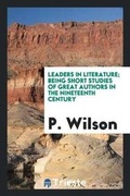 Cover: Leaders in Literature; Being Short Studies of Great Authors in the Nineteenth Century - Trieste Publishing
