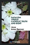 Cover: Papalism Versus Catholic Truth and Right - Trieste Publishing