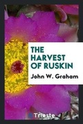 Cover: The Harvest of Ruskin - Trieste Publishing