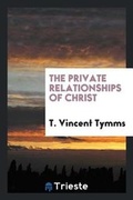 Cover: The Private Relationships of Christ - Trieste Publishing