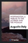 Cover: Woffington; A Tribute to the Actress and the Woman - Trieste Publishing