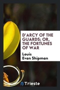 Cover: D'Arcy of the Guards; Or, the Fortunes of War - Trieste Publishing