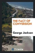 Cover: The Fact of Conversion - Trieste Publishing