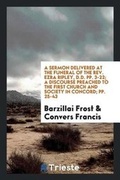 Cover: A Sermon Delivered at the Funeral of the Rev. Ezra Ripley, D.D. Pp. 3-22; A Discourse Preached to the First Church and Society in Concord; Pp. 25-43 - Trieste Publishing