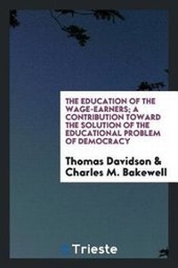 Enlarge image Cover: The Education of the Wage-Earners; A Contribution Toward the Solution of the Educational Problem of Democracy - Trieste Publishing