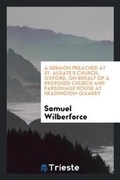 Cover: A Sermon Preached at St. Aldate's Church, Oxford, on Behalf of a Proposed Church and Parsonage House at Headington Quarry - Trieste Publishing