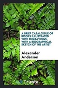 Cover: A Brief Catalogue of Books Illustrated with Engravings, with a Biographical Sketch of the Artist - Trieste Publishing