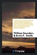 Cover: Papers on Hortcultural and Kindred Subjects; Additional Evidence on the Communicability of Peach Yellows and Peach Rosette - Trieste Publishing
