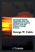 Cover: The Silent South, Together with the Freedman's Case in Equity and the Convict Lease System - Trieste Publishing